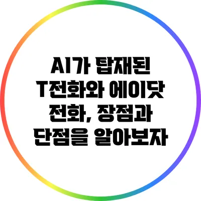 AI가 탑재된 T전화와 에이닷 전화, 장점과 단점을 알아보자