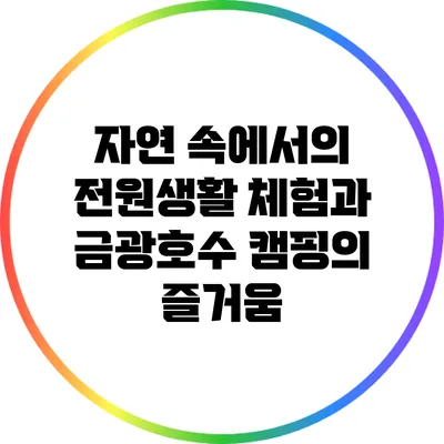 자연 속에서의 전원생활 체험과 금광호수 캠핑의 즐거움