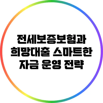 전세보증보험과 희망대출: 스마트한 자금 운영 전략