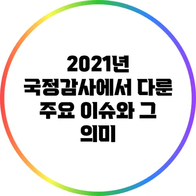 2021년 국정감사에서 다룬 주요 이슈와 그 의미