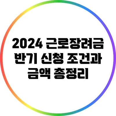 2024 근로장려금 반기 신청: 조건과 금액 총정리
