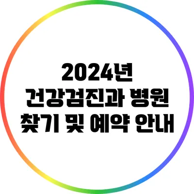 2024년 건강검진과 병원 찾기 및 예약 안내
