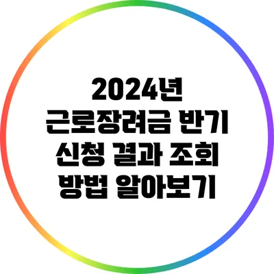 2024년 근로장려금 반기 신청 결과 조회 방법 알아보기