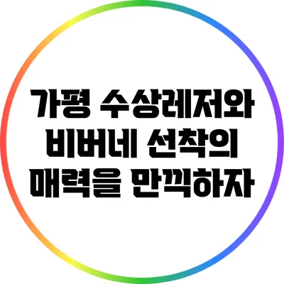 가평 수상레저와 비버네 선착의 매력을 만끽하자
