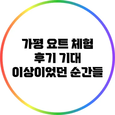가평 요트 체험 후기: 기대 이상이었던 순간들