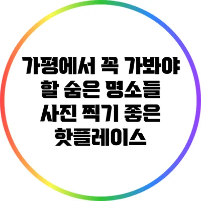 가평에서 꼭 가봐야 할 숨은 명소들: 사진 찍기 좋은 핫플레이스