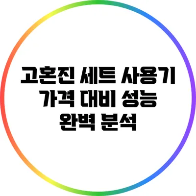 고혼진 세트 사용기: 가격 대비 성능 완벽 분석