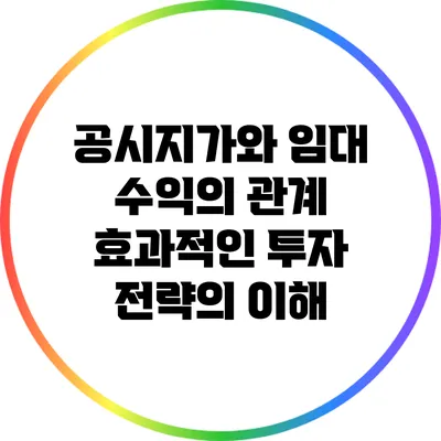 공시지가와 임대 수익의 관계: 효과적인 투자 전략의 이해