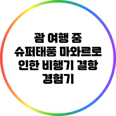 괌 여행 중 슈퍼태풍 마와르로 인한 비행기 결항 경험기
