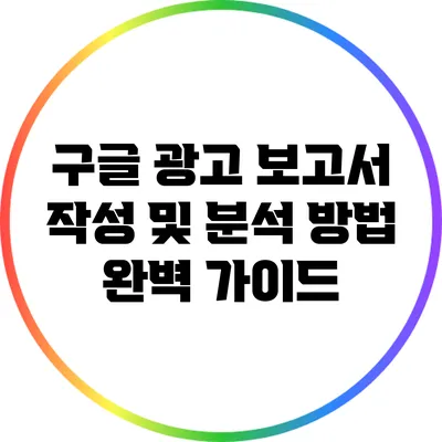 구글 광고 보고서 작성 및 분석 방법 완벽 가이드