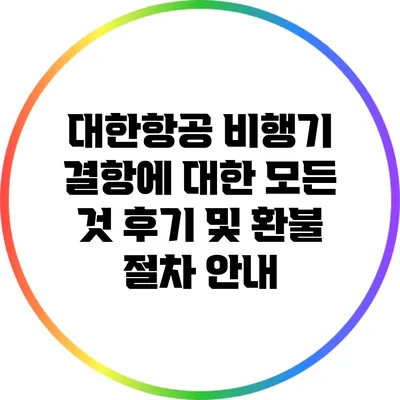 대한항공 비행기 결항에 대한 모든 것: 후기 및 환불 절차 안내