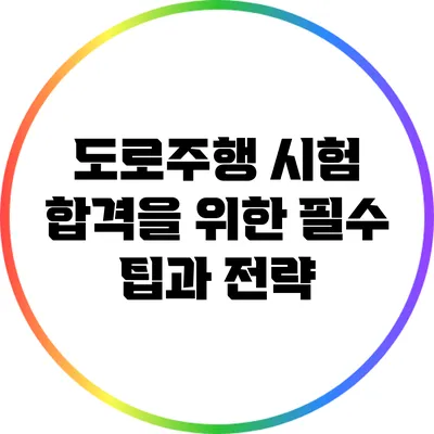 도로주행 시험 합격을 위한 필수 팁과 전략