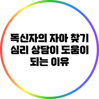 독신자의 자아 찾기: 심리 상담이 도움이 되는 이유
