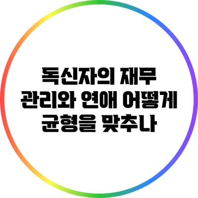 독신자의 재무 관리와 연애: 어떻게 균형을 맞추나?