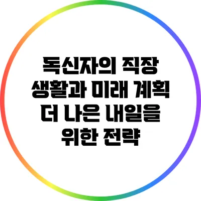 독신자의 직장 생활과 미래 계획: 더 나은 내일을 위한 전략