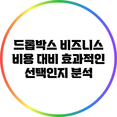 드롭박스 비즈니스: 비용 대비 효과적인 선택인지 분석