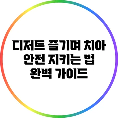 디저트 즐기며 치아 안전 지키는 법 완벽 가이드