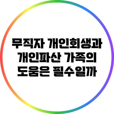 무직자 개인회생과 개인파산: 가족의 도움은 필수일까?