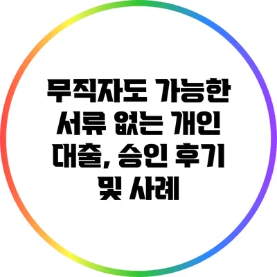 무직자도 가능한 서류 없는 개인 대출, 승인 후기 및 사례