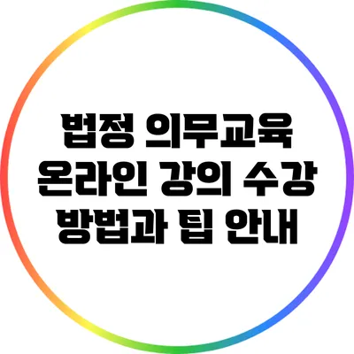 법정 의무교육 온라인 강의 수강 방법과 팁 안내