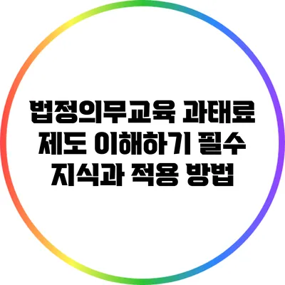 법정의무교육 과태료 제도 이해하기: 필수 지식과 적용 방법