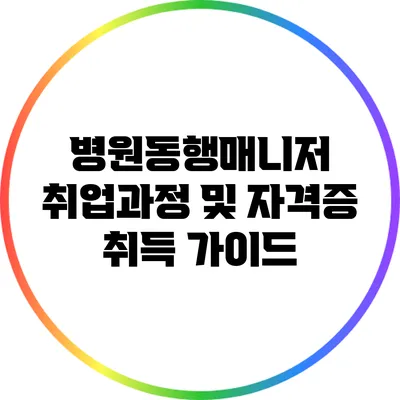 병원동행매니저 취업과정 및 자격증 취득 가이드