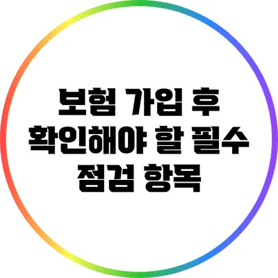 보험 가입 후 확인해야 할 필수 점검 항목