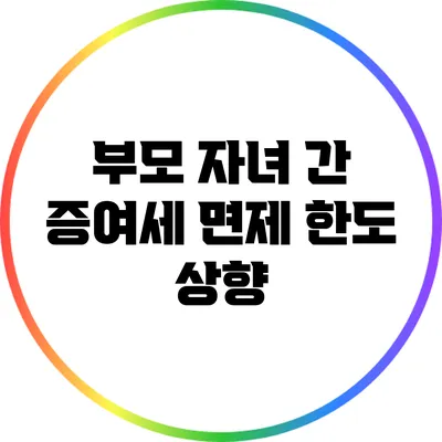 부모 자녀 간 증여세 면제 한도 상향