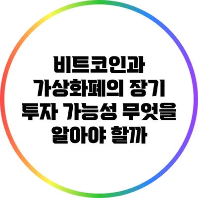 비트코인과 가상화폐의 장기 투자 가능성: 무엇을 알아야 할까?