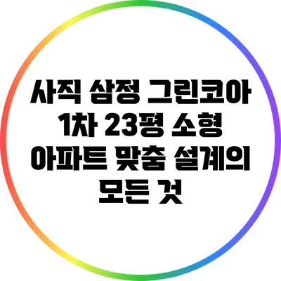 사직 삼정 그린코아 1차: 23평 소형 아파트 맞춤 설계의 모든 것