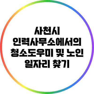 사천시 인력사무소에서의 청소도우미 및 노인 일자리 찾기