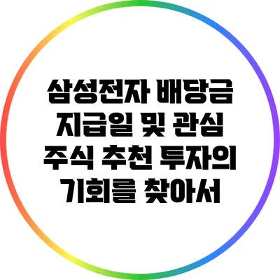 삼성전자 배당금 지급일 및 관심 주식 추천: 투자의 기회를 찾아서