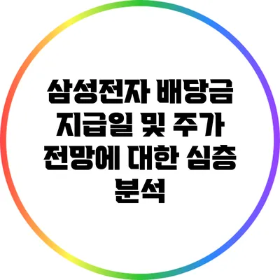 삼성전자 배당금 지급일 및 주가 전망에 대한 심층 분석