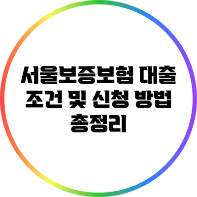 서울보증보험 대출 조건 및 신청 방법 총정리