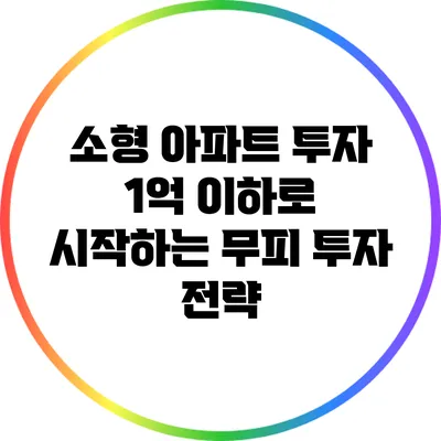 소형 아파트 투자: 1억 이하로 시작하는 무피 투자 전략