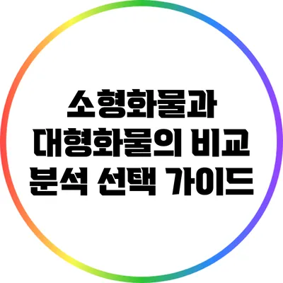 소형화물과 대형화물의 비교 분석: 선택 가이드