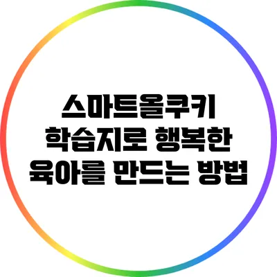 스마트올쿠키 학습지로 행복한 육아를 만드는 방법
