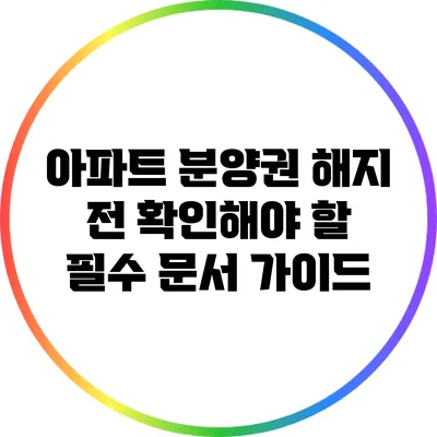 아파트 분양권 해지 전 확인해야 할 필수 문서 가이드