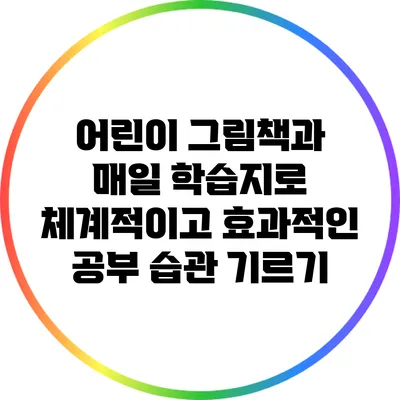 어린이 그림책과 매일 학습지로 체계적이고 효과적인 공부 습관 기르기