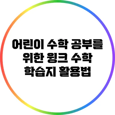 어린이 수학 공부를 위한 윙크 수학 학습지 활용법