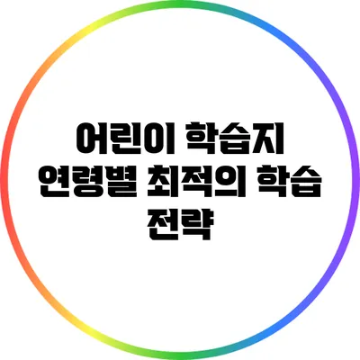 어린이 학습지: 연령별 최적의 학습 전략