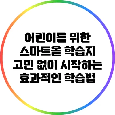 어린이를 위한 스마트올 학습지: 고민 없이 시작하는 효과적인 학습법
