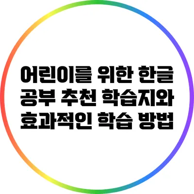 어린이를 위한 한글 공부: 추천 학습지와 효과적인 학습 방법