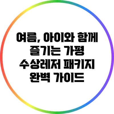 여름, 아이와 함께 즐기는 가평 수상레저 패키지 완벽 가이드