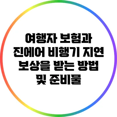 여행자 보험과 진에어 비행기 지연: 보상을 받는 방법 및 준비물