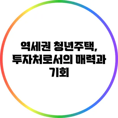역세권 청년주택, 투자처로서의 매력과 기회