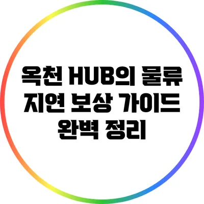 옥천 HUB의 물류 지연 보상 가이드 완벽 정리