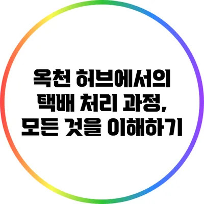 옥천 허브에서의 택배 처리 과정, 모든 것을 이해하기