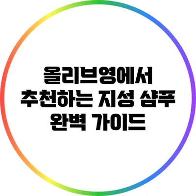 올리브영에서 추천하는 지성 샴푸 완벽 가이드