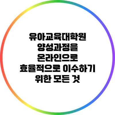 유아교육대학원 양성과정을 온라인으로 효율적으로 이수하기 위한 모든 것